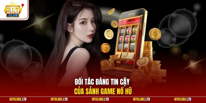Đối tác đáng tin cậy của sảnh game nổ hũ 