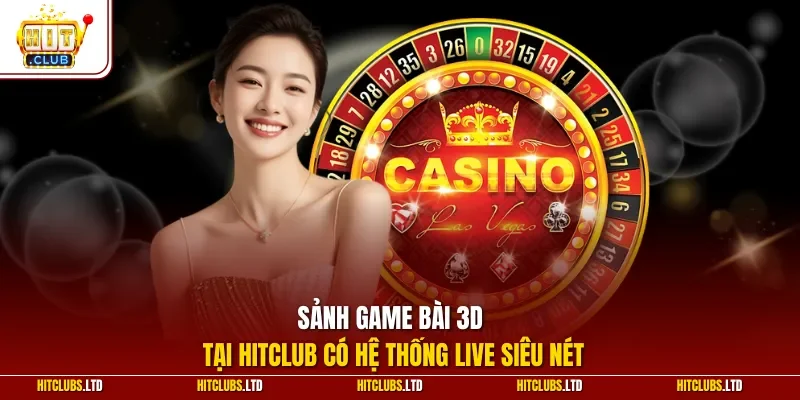 Sảnh game bài 3D tại HITCLUB có hệ thống live siêu nét